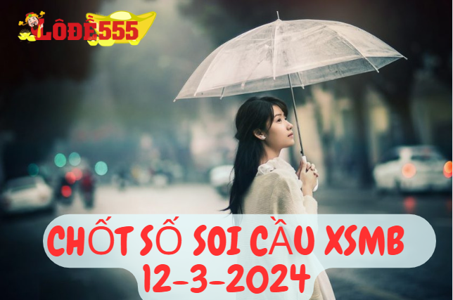  Soi Cầu XSMB 12-3-2024 | Dự Đoán Kết Quả Xổ Số Miền Bắc